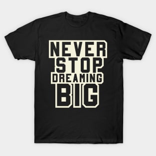 Never Stop Dreaming Big T-Shirt